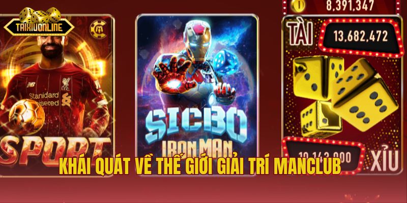 Khái quát về thế giới giải trí Manclub 